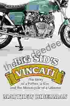 Big Sid S Vincati: The Story Of A Father A Son And The Motorcycle Of A Lifetime
