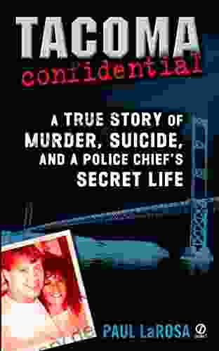 Tacoma Confidential: A True Story Of Murder Suicide And A Police Chief S Secret Life