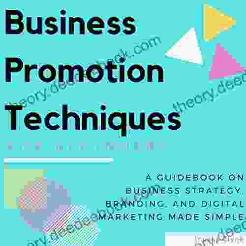 Business Promotion Techniques For Beginners: A Guidebook On Business Strategy Branding And Digital Marketing Made Simple