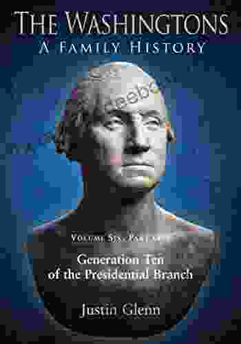 The Washingtons Volume 6 Part 1: Generation Ten Of The Presidential Branch (The Washingtons: A Family History)