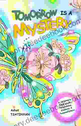 Tomorrow Is A Mystery : A Children S About Forgiveness Kindness And Purposefulness