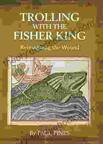 TROLLING WITH THE FISHER KING: Reimagining The Wound