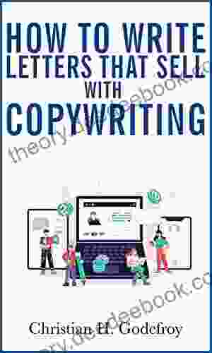 How To Write Letters That Sell With Copywriting: Copywriting Techniques For Achieving Success Through Direct Mail And Emails