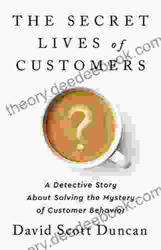 The Secret Lives Of Customers: A Detective Story About Solving The Mystery Of Customer Behavior