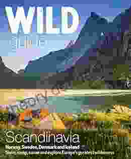 Wild Guide Scandinavia (Norway Sweden Iceland And Denmark): Swim Camp Canoe And Explore Europe S Greatest Wilderness