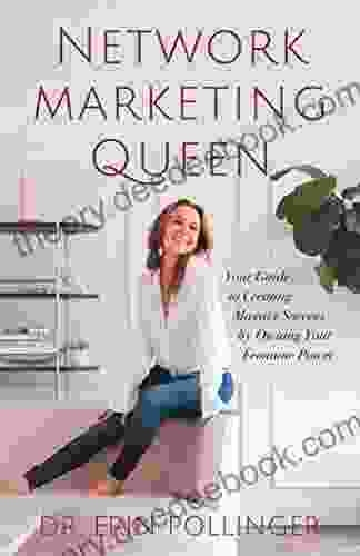Network Marketing Queen: Your Guide To Creating Massive Success By Owning Your Feminine Power